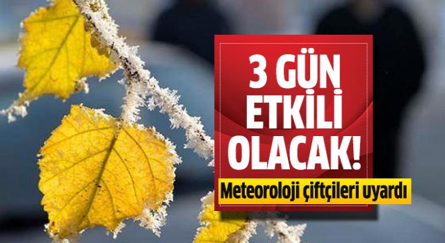 Meteoroloji çiftçileri uyardı!