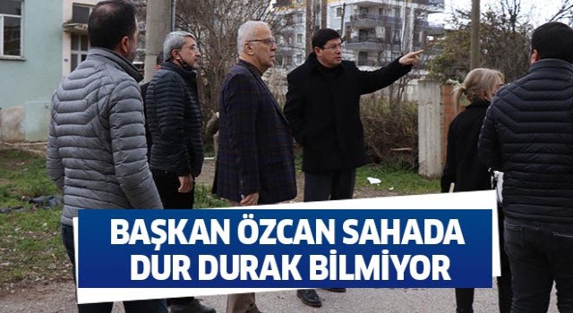 Başkan Özcan sahada dur durak bilmiyor