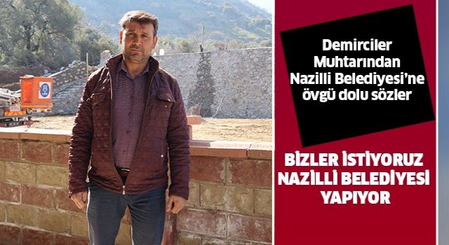 Demirciler Muhtarından Nazilli Belediyesi’ne övgü dolu sözler 