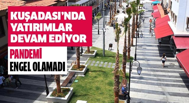 Kuşadası Belediyesi pandemiye rağmen yatırımlara devam ediyor