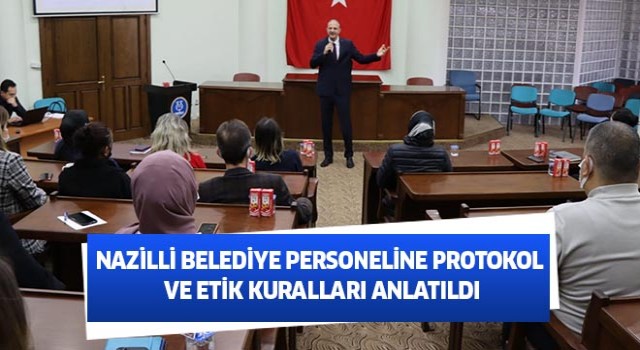 Nazilli Belediye personeline protokol ve etik kuralları anlatıldı