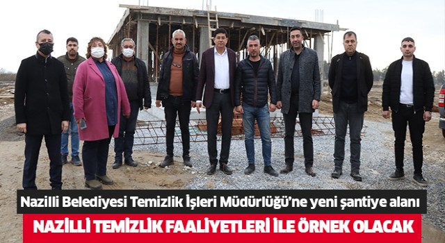 Nazilli Belediyesi Temizlik İşleri Müdürlüğü’ne yeni şantiye alanı