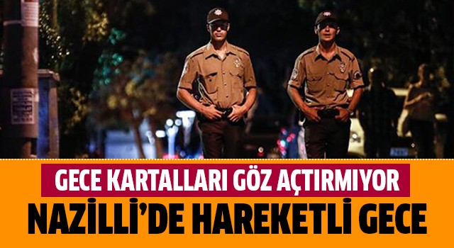 Nazilli'de hareketli gece!