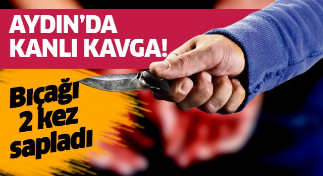 Aydın'da bıçaklı kavga!