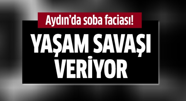 Aydın'da soba faciası!