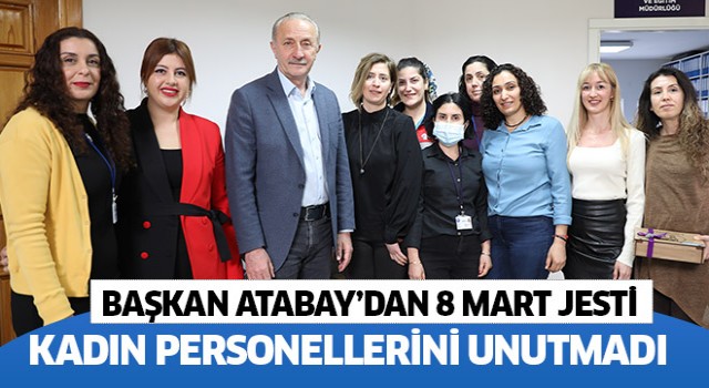 Başkan Atabay, 8 Mart'ta kadın personellerini unutmadı