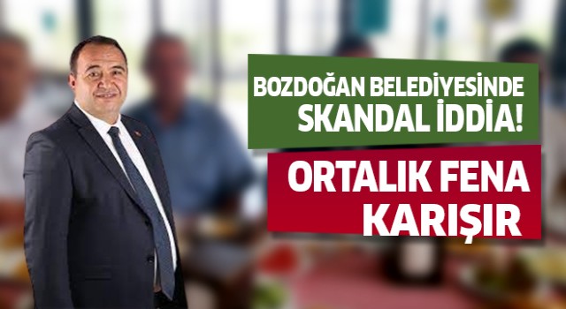 BOZDOĞAN'DA SKANDAL İDDİA!