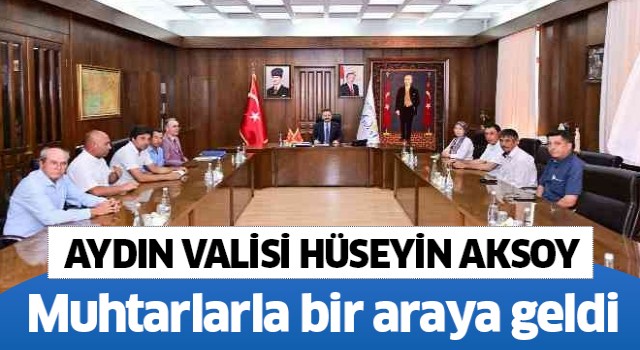 Vali Aksoy, muhtarlar ile bir araya geldi