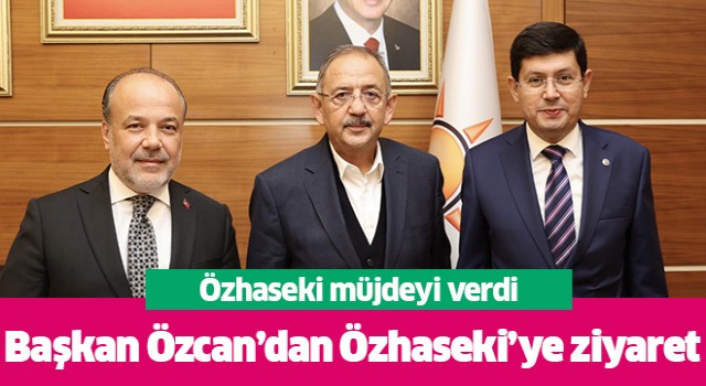 Başkan Özcan, Özhaseki'yi ziyaret etti