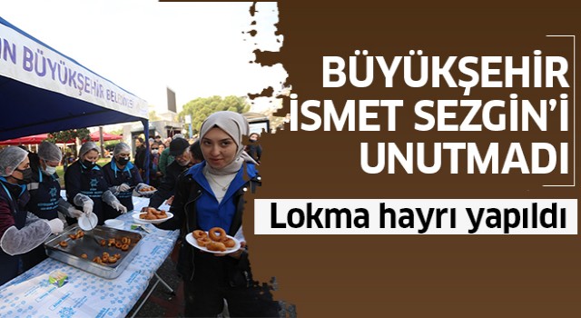 Büyükşehir'den, İsmet Sezgin için lokma hayrı