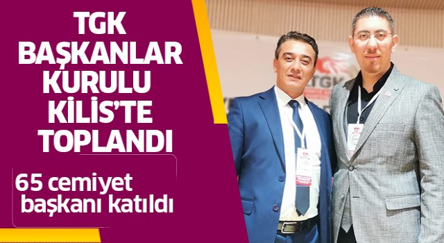 TGK Başkanlar Kurulu Kilis'te toplandı