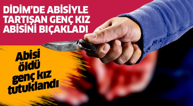 Didim'de üniversiteli genç kız abisini öldürdü