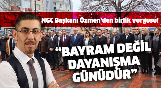 NGC Başkanı Özmen, "Bayram değil, dayanışma günüdür"