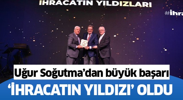 Uğur Soğutma, Türkiye'nin İhracat Yıldızı Oldu