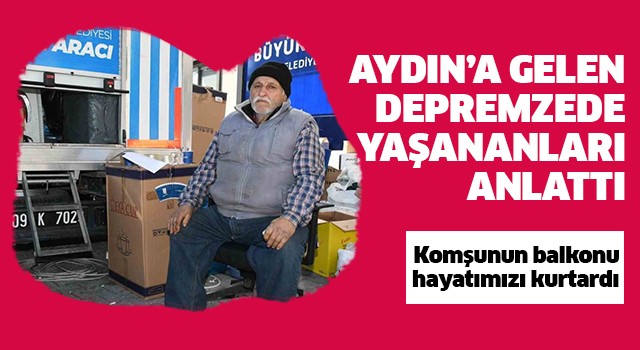 Aydın'a gelen depremzede yaşananları anlattı