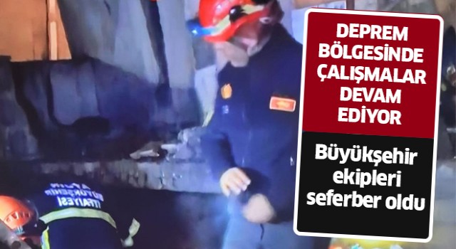 Büyükşehir ekipleri afet bölgesinde çalışmalarını sürdürüyor