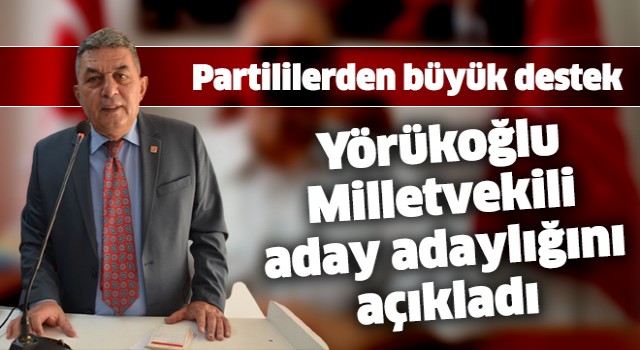 CHP'li Yörükoğlu milletvekili aday adaylığını açıkladı