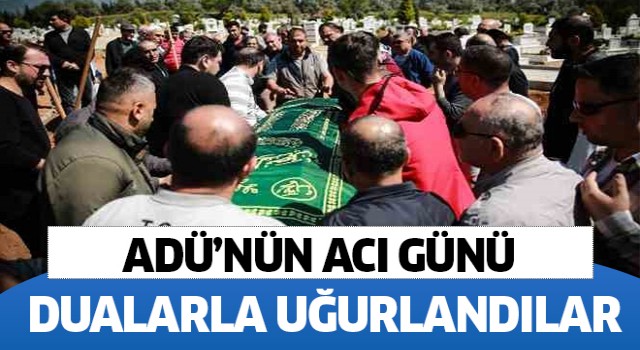 ADÜ'nün acı günü!