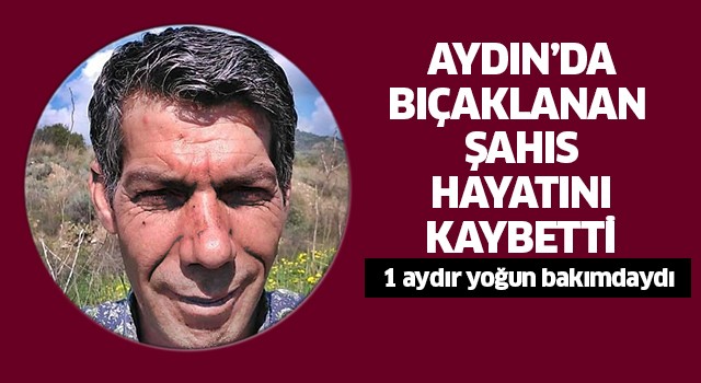 Aydın'da bıçaklanan şahıs yaşam mücadelesini kaybetti