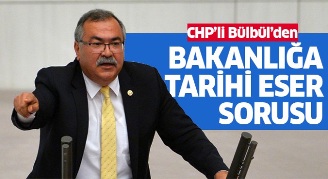 CHP'li Bülbül, "Bakanlık çalınan eser sayısını saklıyor"