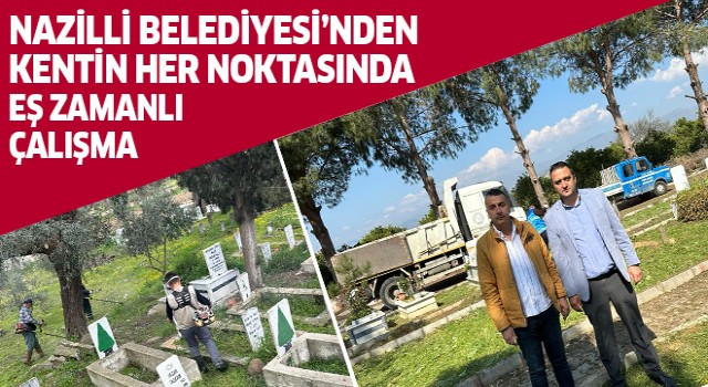 Nazilli Belediyesi hizmet üretmeye devam ediyor