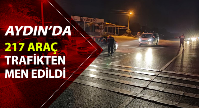 Aydın’da 1 ayda 217 araç trafikten men edildi