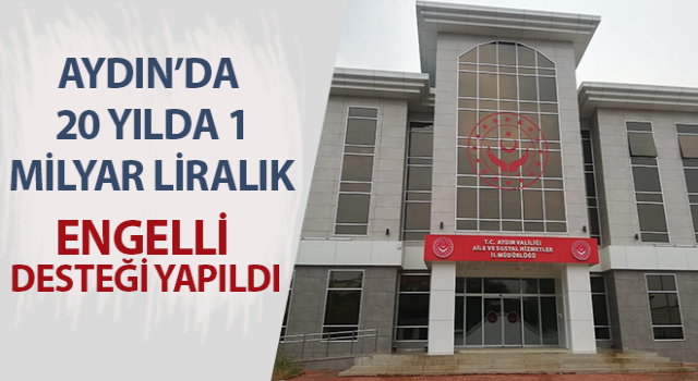 Aydın’da 20 yılda 1 milyar liralık engelli desteği yapıldı