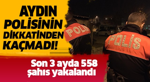 Aydın'da asayiş ekipleri 3 ayda 558 şahsı yakaladı