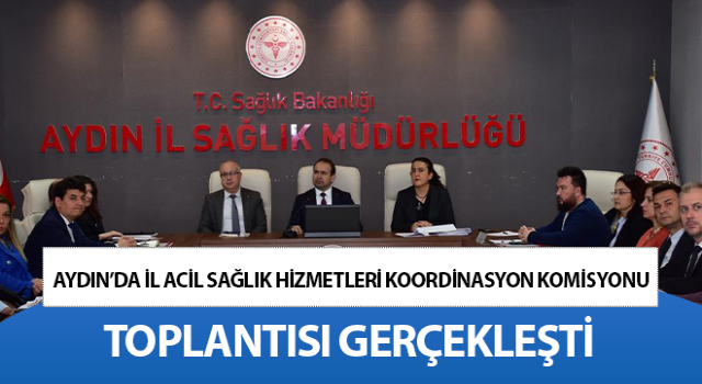 Aydın'da 'İl Acil Sağlık Hizmetleri Koordinasyon Komisyonu' toplandı