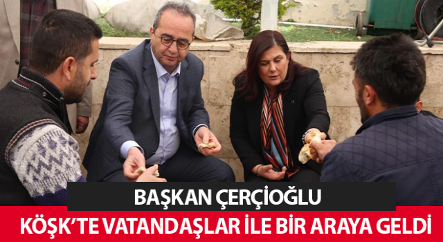 Başkan Çerçioğlu, Köşk'te vatandaşlarla buluştu