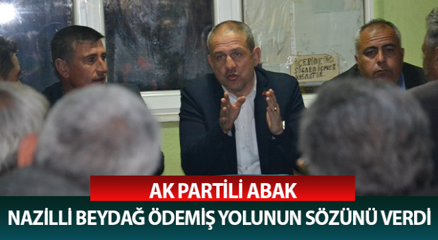 AK Partili Abak, Nazilli-Beydağ-Ödemiş yolunun sözünü verdi