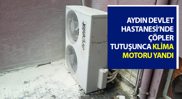 Atılan çöpler tutuşunca klima motoru yandı