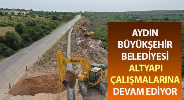 Aydın Büyükşehir Belediyesi kentin altyapı ağını güçlendiriyor