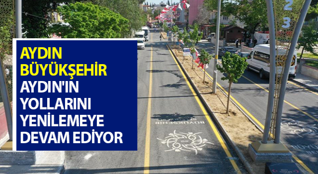 Aydın Büyükşehir Belediyesi yolları yenilemeye devam ediyor