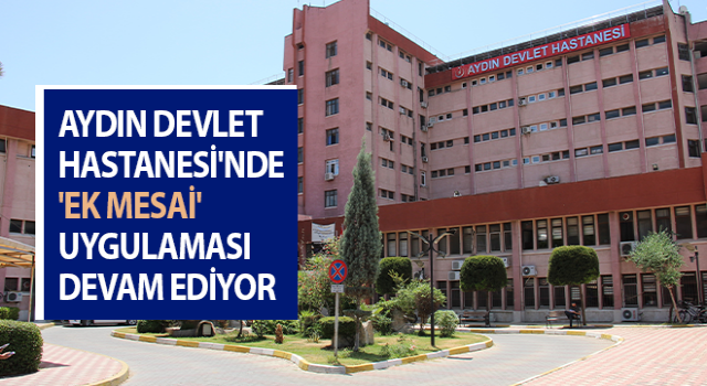 Aydın Devlet Hastanesi'nde 'ek mesai' uygulaması devam ediyor