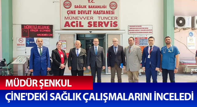 Aydın İl Sağlık Müdürü Şenkul, Çine'deki sağlık çalışmalarını inceledi