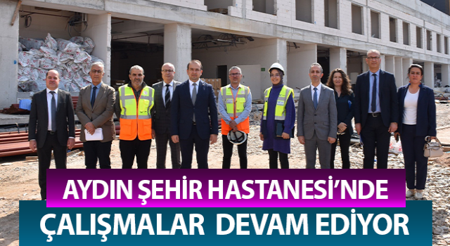 Aydın Şehir Hastanesi’nde çalışmalar hız kesmiyor