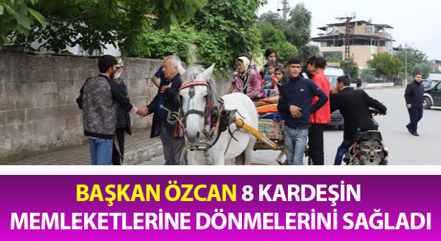 Başkan Özcan 8 kardeşin memleketlerine dönmelerini sağladı