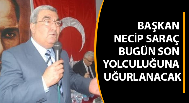 Başkan Saraç, son yolculuğuna uğurlanacak