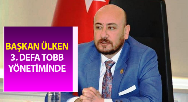 Başkan Ülken 3. defa TOBB yönetiminde