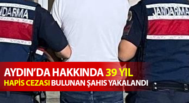 Hakkında 39 yıl hapis cezası bulunan şahıs yakalandı