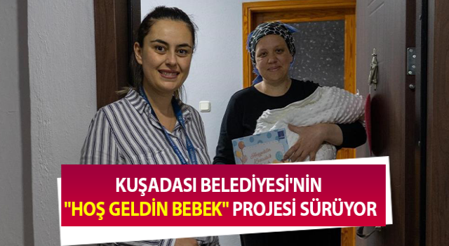 Kuşadası Belediyesi'nin "Hoş Geldin Bebek" projesi devam ediyor