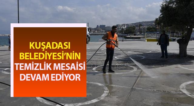 Kuşadası Belediyesi’nin temizlik mesaisi aralıksız sürüyor