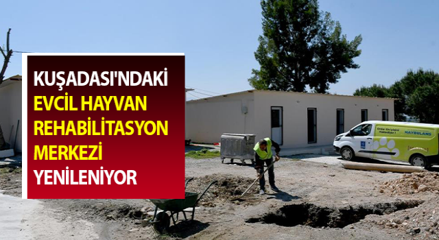 Kuşadası'ndaki Evcil Hayvan Rehabilitasyon Merkezi yenilendi