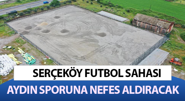 Serçeköy Futbol Sahası, Aydın sporuna nefes aldıracak