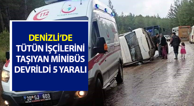 Tütün işçilerini taşıyan minibüs devrildi: 5 yaralı