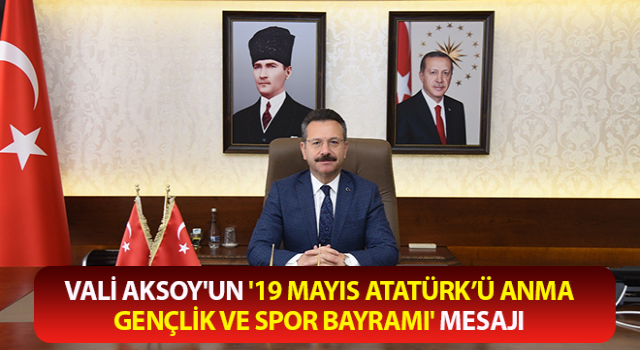 Vali Aksoy'un '19 Mayıs Atatürk’ü Anma, Gençlik ve Spor Bayramı' mesajı