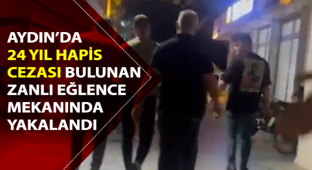 24 yıl hapis cezası bulunan zanlı eğlence mekanında yakalandı