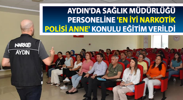 Aydın'da 'En İyi Narkotik Polisi Anne' konulu eğitim verildi