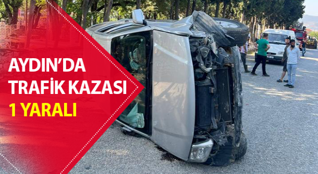 Aydın’da trafik kazası: 1 yaralı